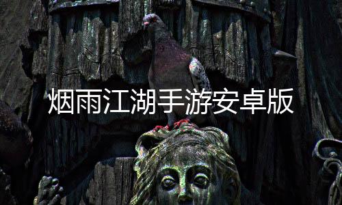 烟雨江湖手游安卓版