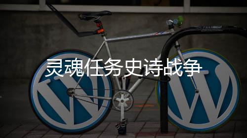 灵魂任务史诗战争