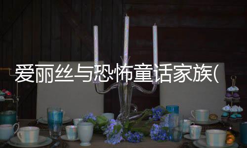 爱丽丝与恐怖童话家族(アリスとこわ～い童话ファミリー)