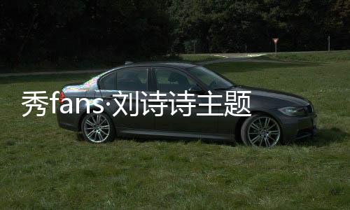 秀fans·刘诗诗主题桌面