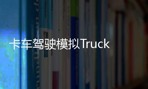 卡车驾驶模拟Truck Driver Go安卓版