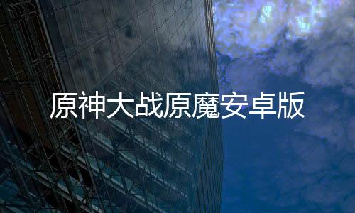 原神大战原魔安卓版