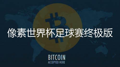 像素世界杯足球赛终极版