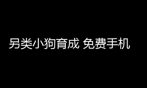 另类小狗育成 免费手机宠物育成