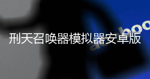 刑天召唤器模拟器安卓版