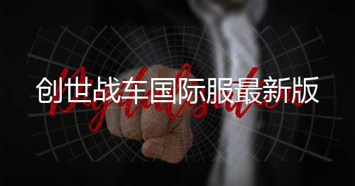 创世战车国际服最新版