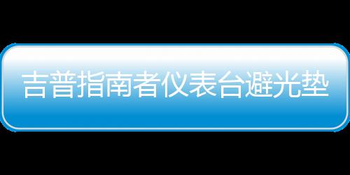 吉普指南者仪表台避光垫汽车内饰装饰用品配件中控台改装防晒垫