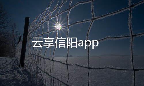 云享信阳app
