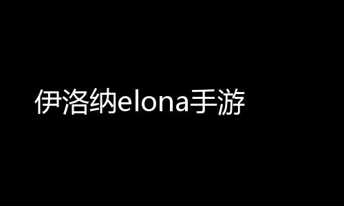 伊洛纳elona手游