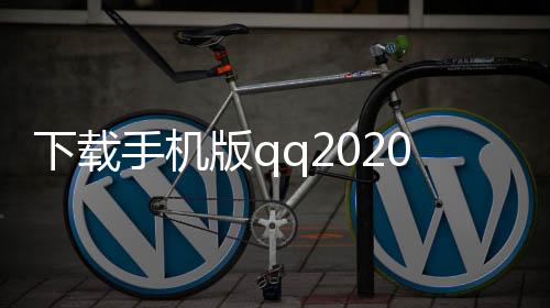 下载手机版qq2020新版本