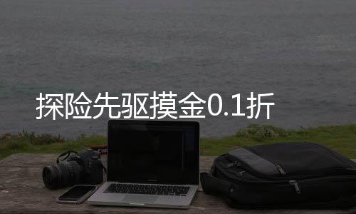 探险先驱摸金0.1折