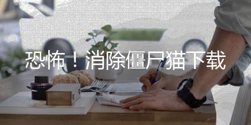 恐怖！消除僵尸猫下载