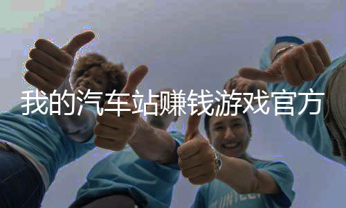 我的汽车站赚钱游戏官方正版