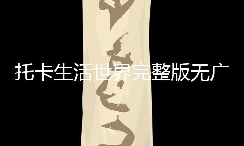 托卡生活世界完整版无广告