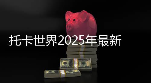托卡世界2025年最新完整版