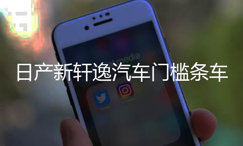 日产新轩逸汽车门槛条车用改装迎宾踏板配件防踩贴装饰用品大全