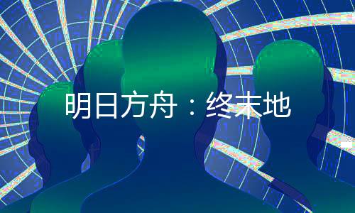 明日方舟：终末地