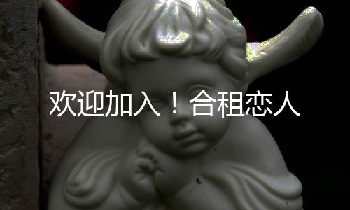 欢迎加入！合租恋人