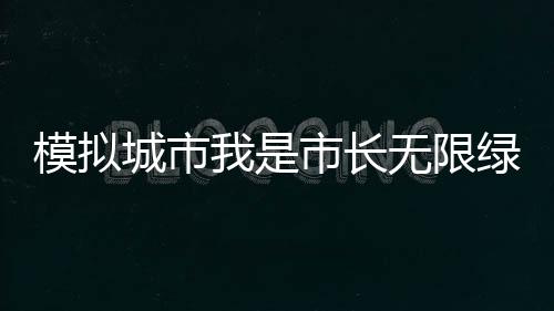 模拟城市我是市长无限绿钞版