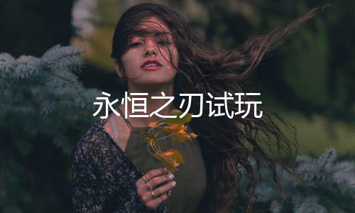 永恒之刃试玩