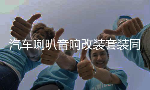 汽车喇叭音响改装套装同轴全频4寸5寸6寸6.5寸高重低音车载扬声器
