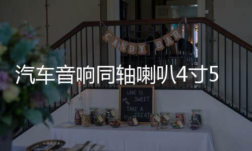 汽车音响同轴喇叭4寸5寸6寸6.5寸车载喇叭改装全频中低高音头包邮