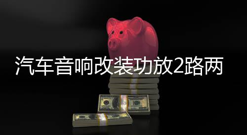 汽车音响改装功放2路两声道大功率低音炮车门喇叭功放带全频低频