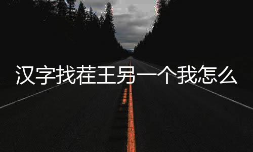 汉字找茬王另一个我怎么过 汉字找茬王另一个我攻略详解