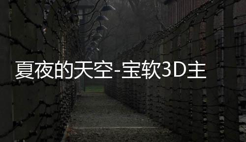 夏夜的天空-宝软3D主题