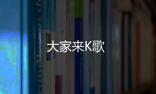 大家来K歌