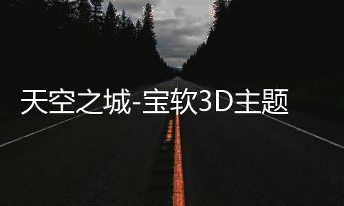 天空之城-宝软3D主题