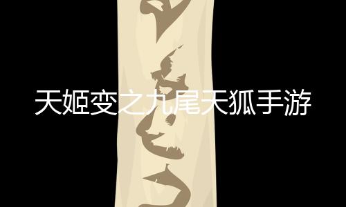 天姬变之九尾天狐手游