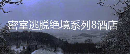 密室逃脱绝境系列8酒店惊魂最新版