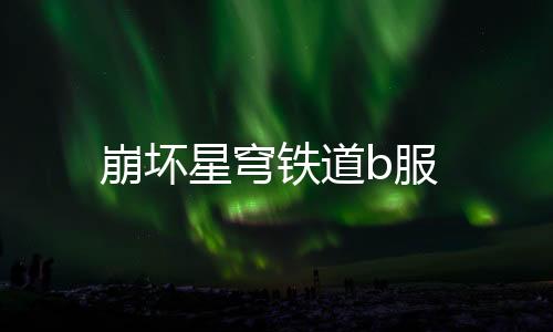 崩坏星穹铁道b服
