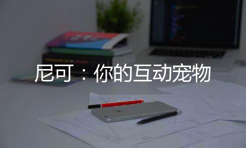 尼可：你的互动宠物