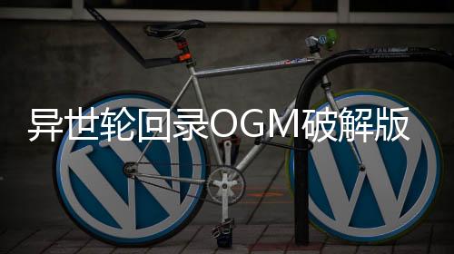 异世轮回录OGM破解版