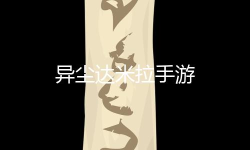 异尘达米拉手游
