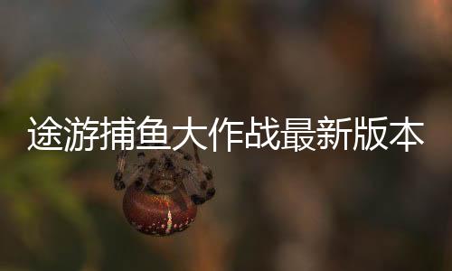 途游捕鱼大作战最新版本