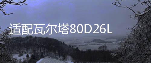 适配瓦尔塔80D26L蓄电池三菱帕杰罗斯巴鲁丰田86/普拉多汽车电瓶