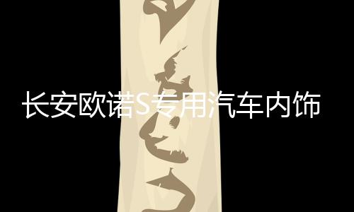 长安欧诺S专用汽车内饰装饰改装配件中控仪表台防晒隔遮光避光垫