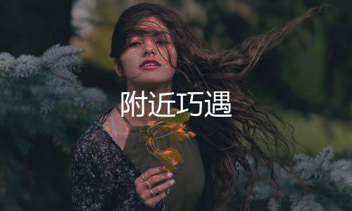 附近巧遇