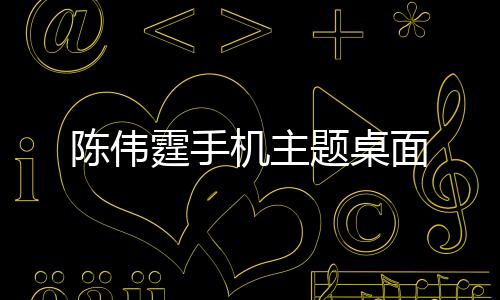 陈伟霆手机主题桌面