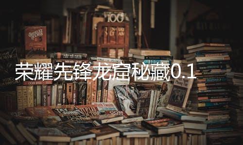 荣耀先锋龙窟秘藏0.1折