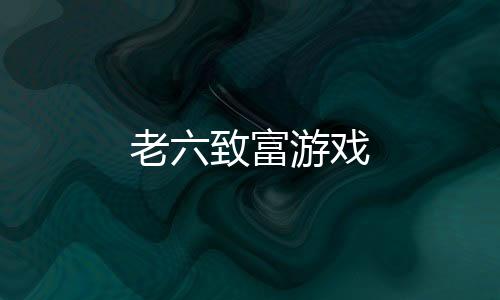 老六致富游戏