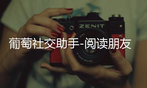 葡萄社交助手-阅读朋友
