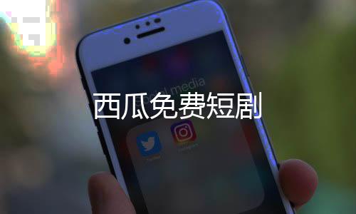 西瓜免费短剧