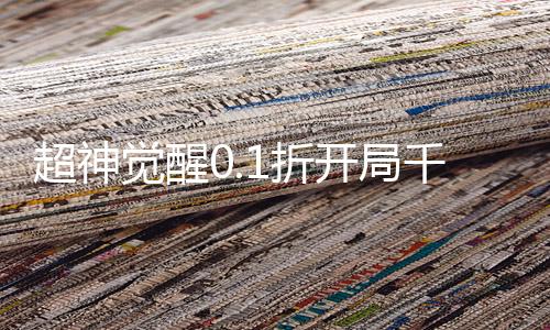 超神觉醒0.1折开局千抽