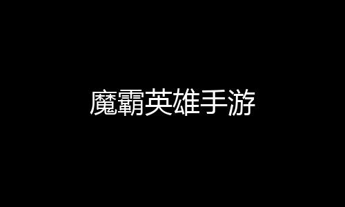 魔霸英雄手游