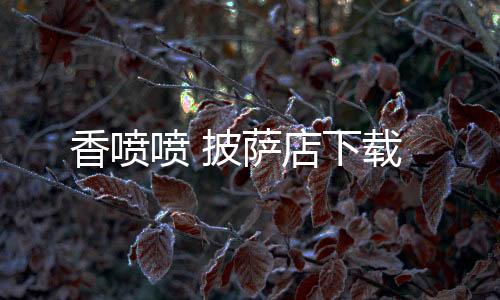 香喷喷 披萨店下载