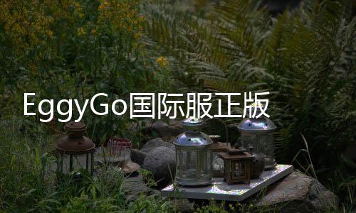 EggyGo国际服正版